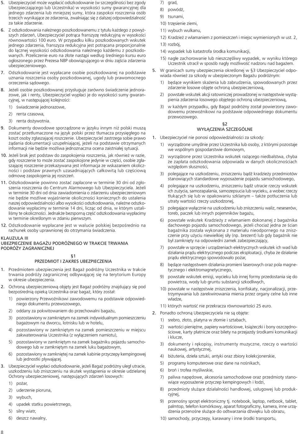 Z odszkodowania należnego poszkodowanemu z tytułu każdego z powyższych zdarzeń, Ubezpieczyciel potrąca franszyzę redukcyjną w wysokości równowartości 100 euro.
