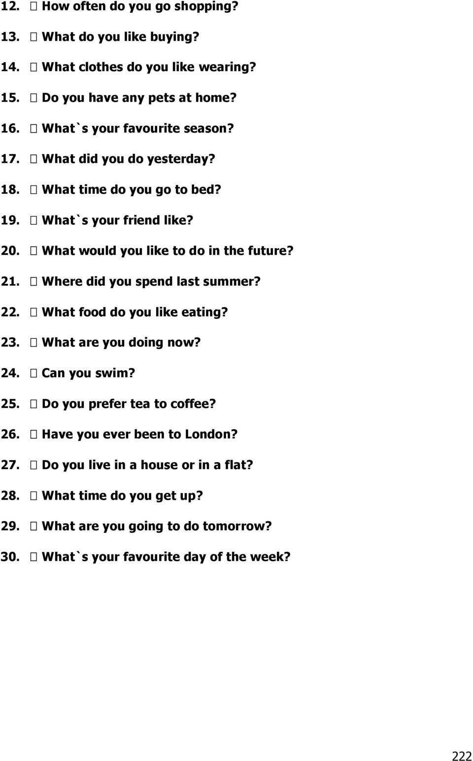 What would you like to do in the future? 21. Where did you spend last summer? 22. What food do you like eating? 23. What are you doing now? 24. Can you swim? 25.
