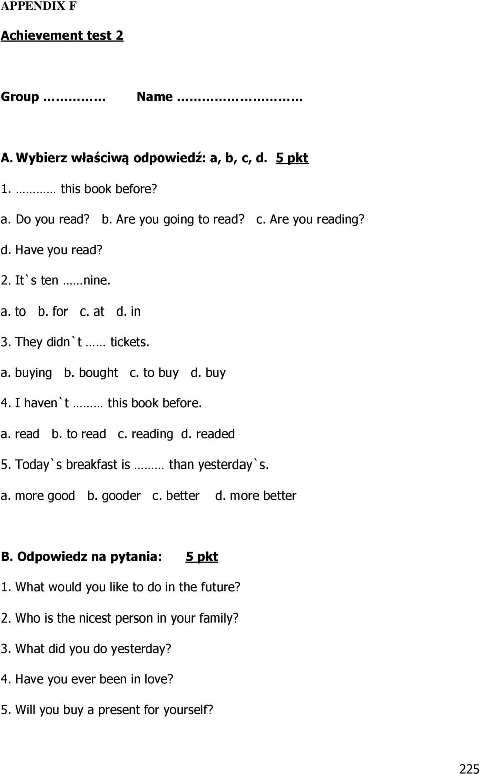to read c. reading d. readed 5. Today`s breakfast is than yesterday`s. a. more good b. gooder c. better d. more better B. Odpowiedz na pytania: 5 pkt 1.