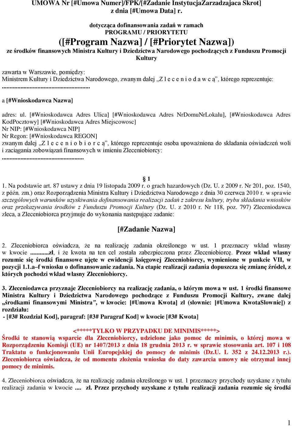 Kultury zawarta w Warszawie, pomiędzy: Ministrem Kultury i Dziedzictwa Narodowego, zwanym dalej Z l e c e n i o d a w c ą, którego reprezentuje:... a [#Wnioskodawca Nazwa] adres: ul.