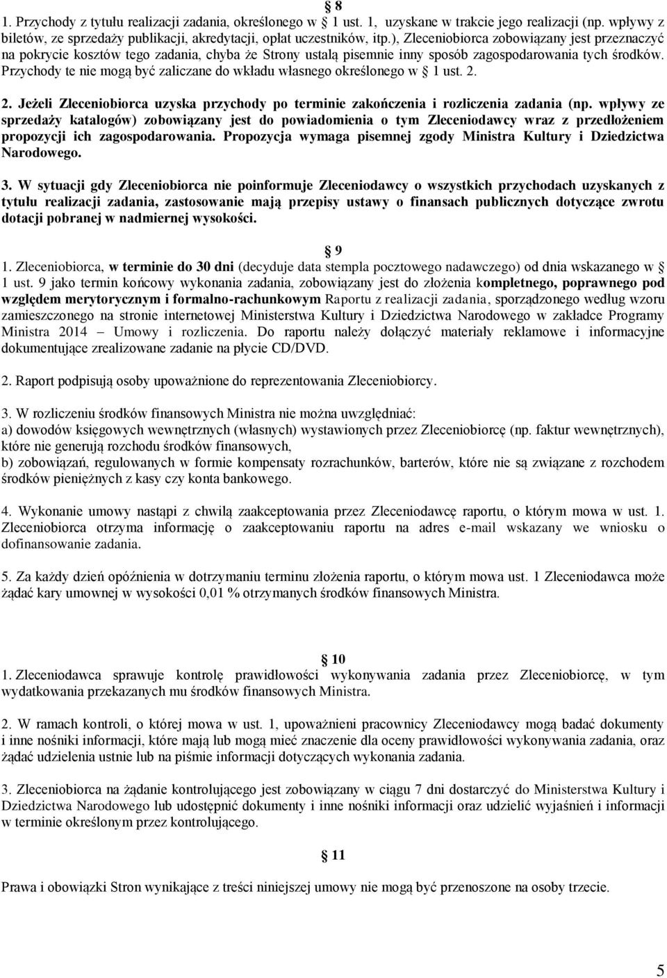 Przychody te nie mogą być zaliczane do wkładu własnego określonego w 1 ust. 2. 2. Jeżeli Zleceniobiorca uzyska przychody po terminie zakończenia i rozliczenia zadania (np.