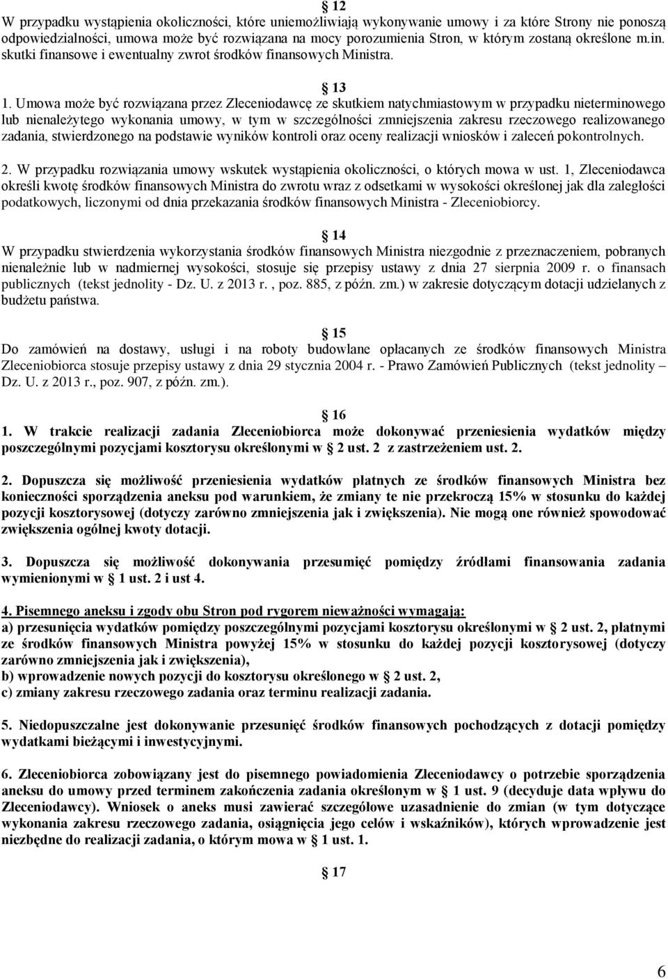 Umowa może być rozwiązana przez Zleceniodawcę ze skutkiem natychmiastowym w przypadku nieterminowego lub nienależytego wykonania umowy, w tym w szczególności zmniejszenia zakresu rzeczowego