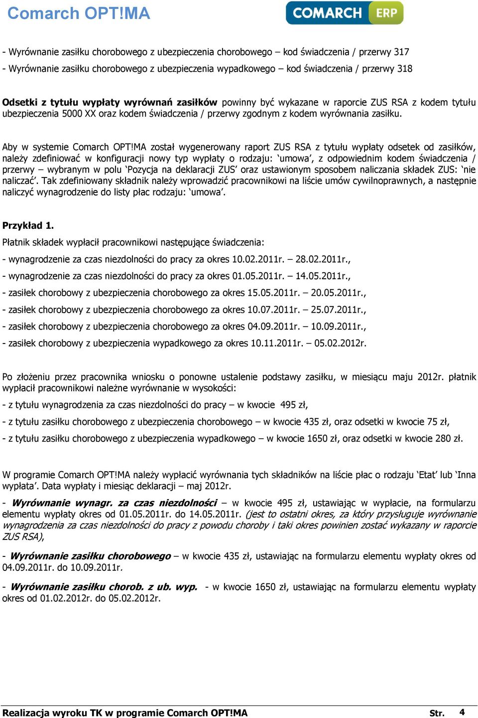 MA został wygenerowany raport ZUS RSA z tytułu wypłaty odsetek od zasiłków, należy zdefiniować w konfiguracji nowy typ wypłaty o rodzaju: umowa, z odpowiednim kodem świadczenia / przerwy wybranym w