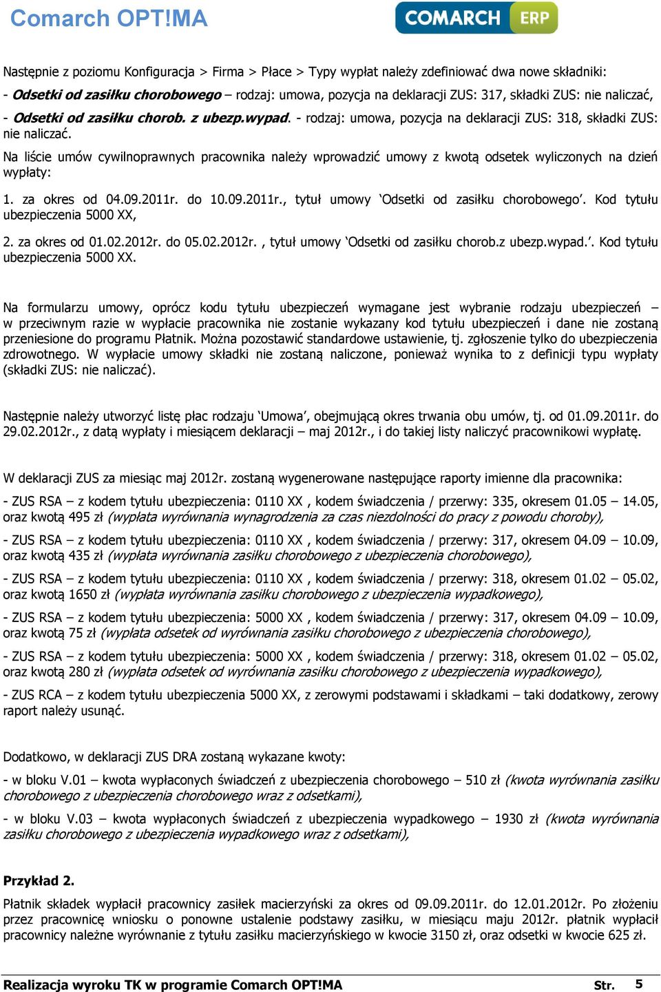 Na liście umów cywilnoprawnych pracownika należy wprowadzić umowy z kwotą odsetek wyliczonych na dzień wypłaty: 1. za okres od 04.09.2011r. do 10.09.2011r., tytuł umowy Odsetki od zasiłku chorobowego.