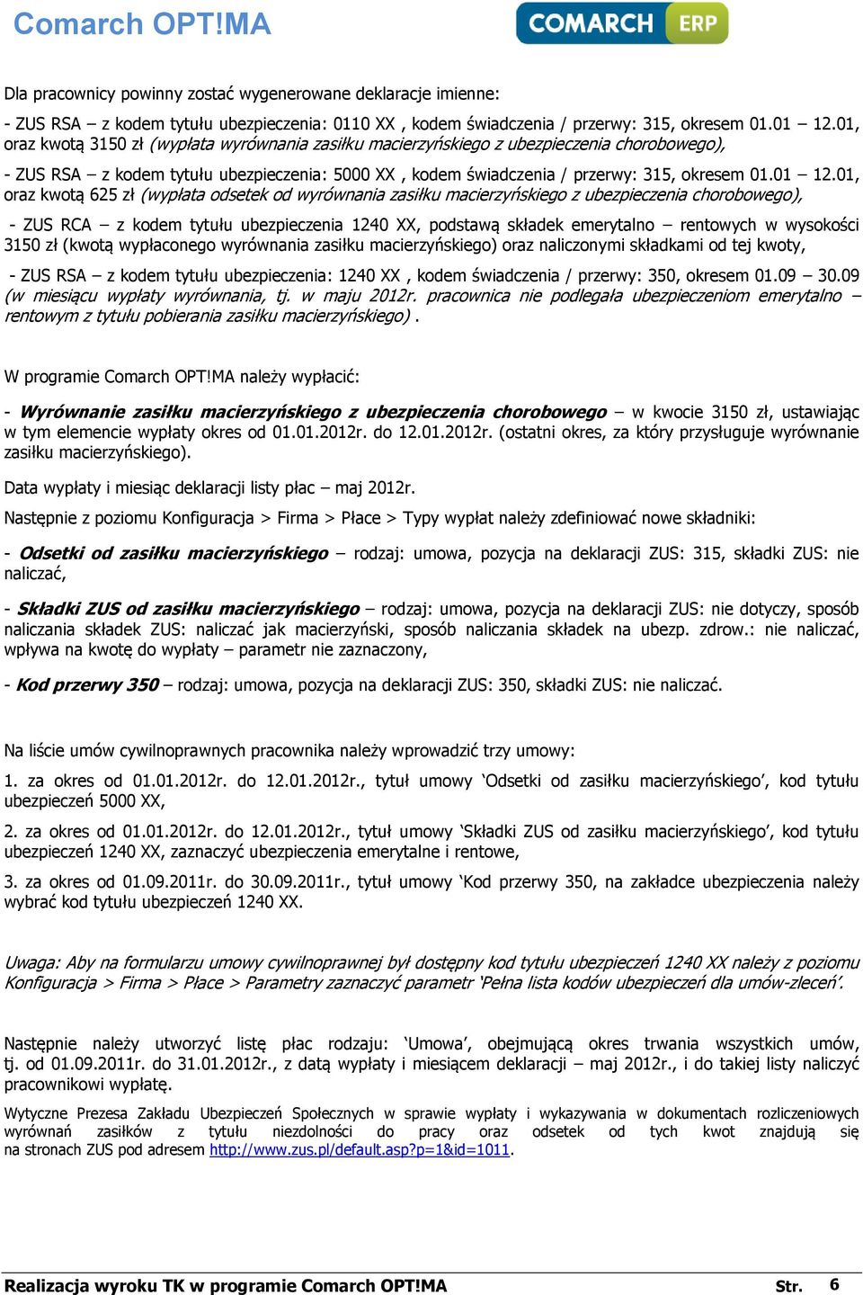01, oraz kwotą 625 zł (wypłata odsetek od wyrównania zasiłku macierzyńskiego z ubezpieczenia chorobowego), - ZUS RCA z kodem tytułu ubezpieczenia 1240 XX, podstawą składek emerytalno rentowych w