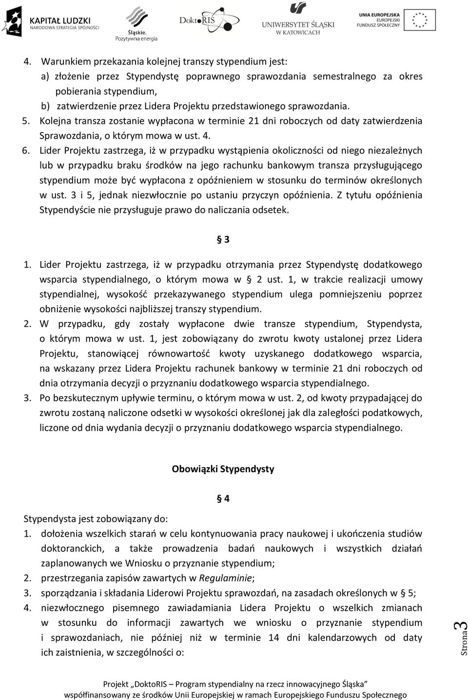 przedstawionego sprawozdania. 5. Kolejna transza zostanie wypłacona w terminie 21 dni roboczych od daty zatwierdzenia Sprawozdania, o którym mowa w ust. 4. 6.