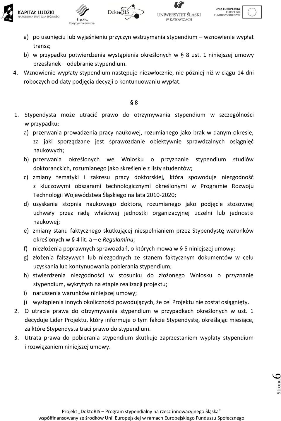 8 1. Stypendysta może utracić prawo do otrzymywania stypendium w szczególności w przypadku: a) przerwania prowadzenia pracy naukowej, rozumianego jako brak w danym okresie, za jaki sporządzane jest