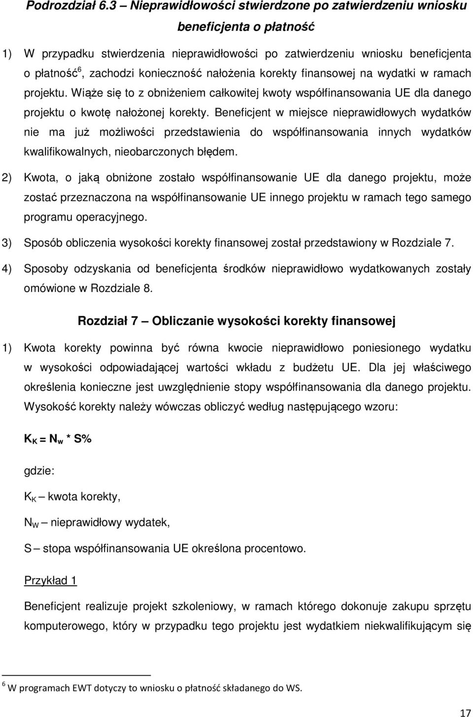 nałożenia korekty finansowej na wydatki w ramach projektu. Wiąże się to z obniżeniem całkowitej kwoty współfinansowania UE dla danego projektu o kwotę nałożonej korekty.