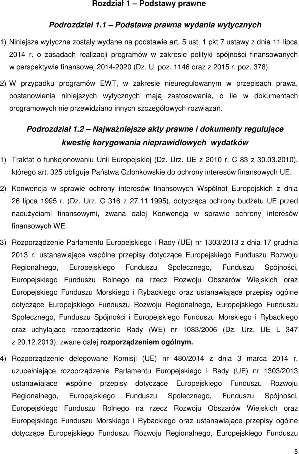 2) W przypadku programów EWT, w zakresie nieuregulowanym w przepisach prawa, postanowienia niniejszych wytycznych mają zastosowanie, o ile w dokumentach programowych nie przewidziano innych