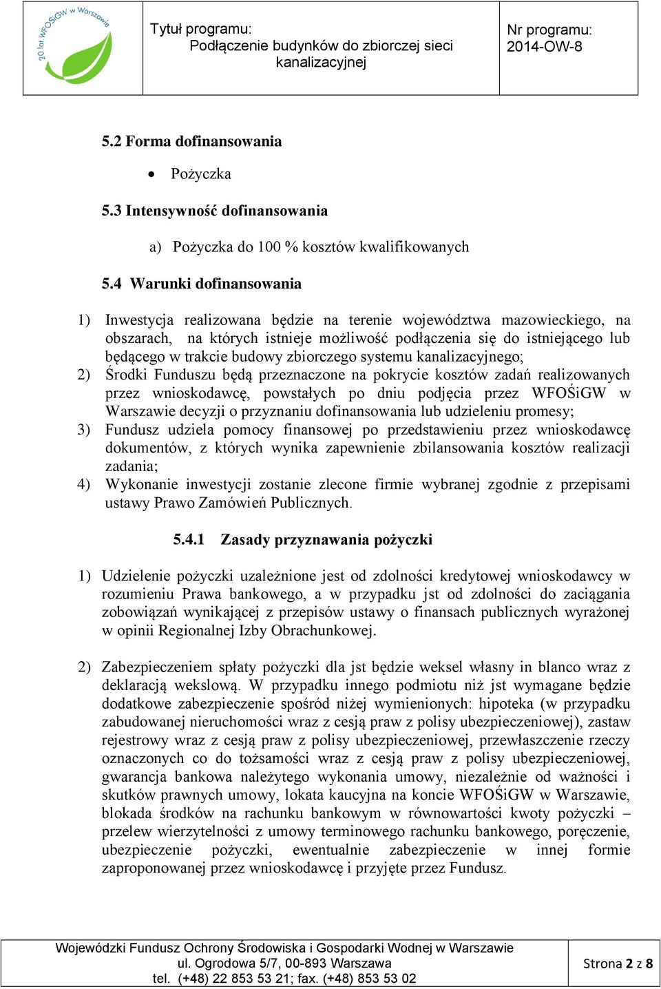 budowy zbiorczego systemu kanalizacyjnego; 2) Środki Funduszu będą przeznaczone na pokrycie kosztów zadań realizowanych przez wnioskodawcę, powstałych po dniu podjęcia przez WFOŚiGW w Warszawie