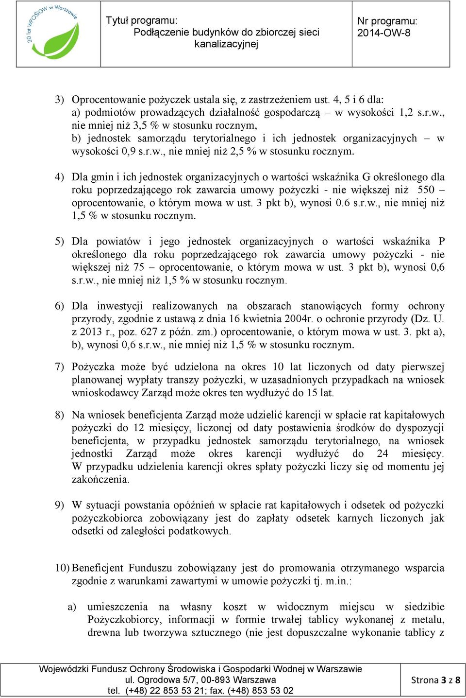 4) Dla gmin i ich jednostek organizacyjnych o wartości wskaźnika G określonego dla roku poprzedzającego rok zawarcia umowy pożyczki - nie większej niż 550 oprocentowanie, o którym mowa w ust.