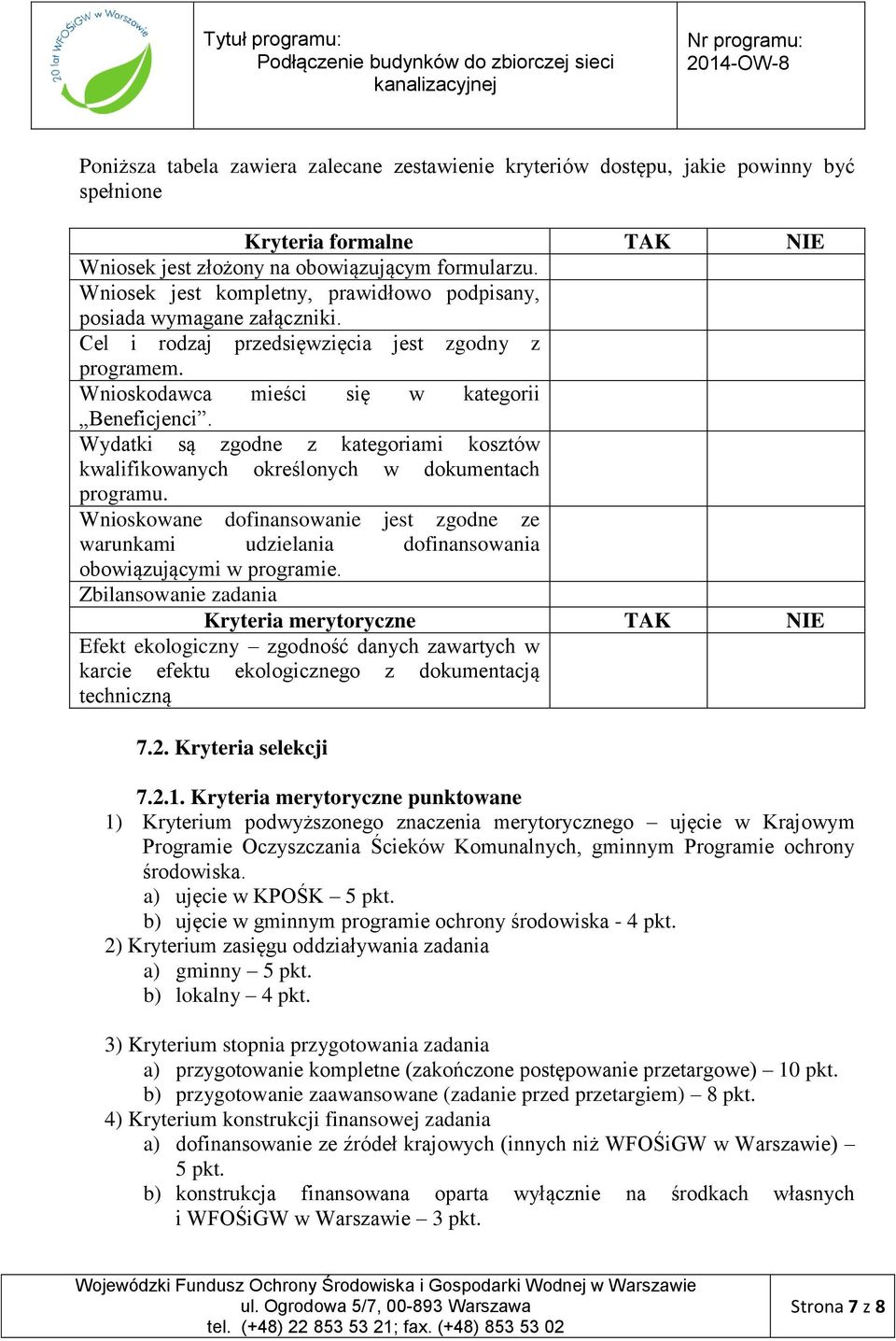 Wydatki są zgodne z kategoriami kosztów kwalifikowanych określonych w dokumentach programu. Wnioskowane dofinansowanie jest zgodne ze warunkami udzielania dofinansowania obowiązującymi w programie.