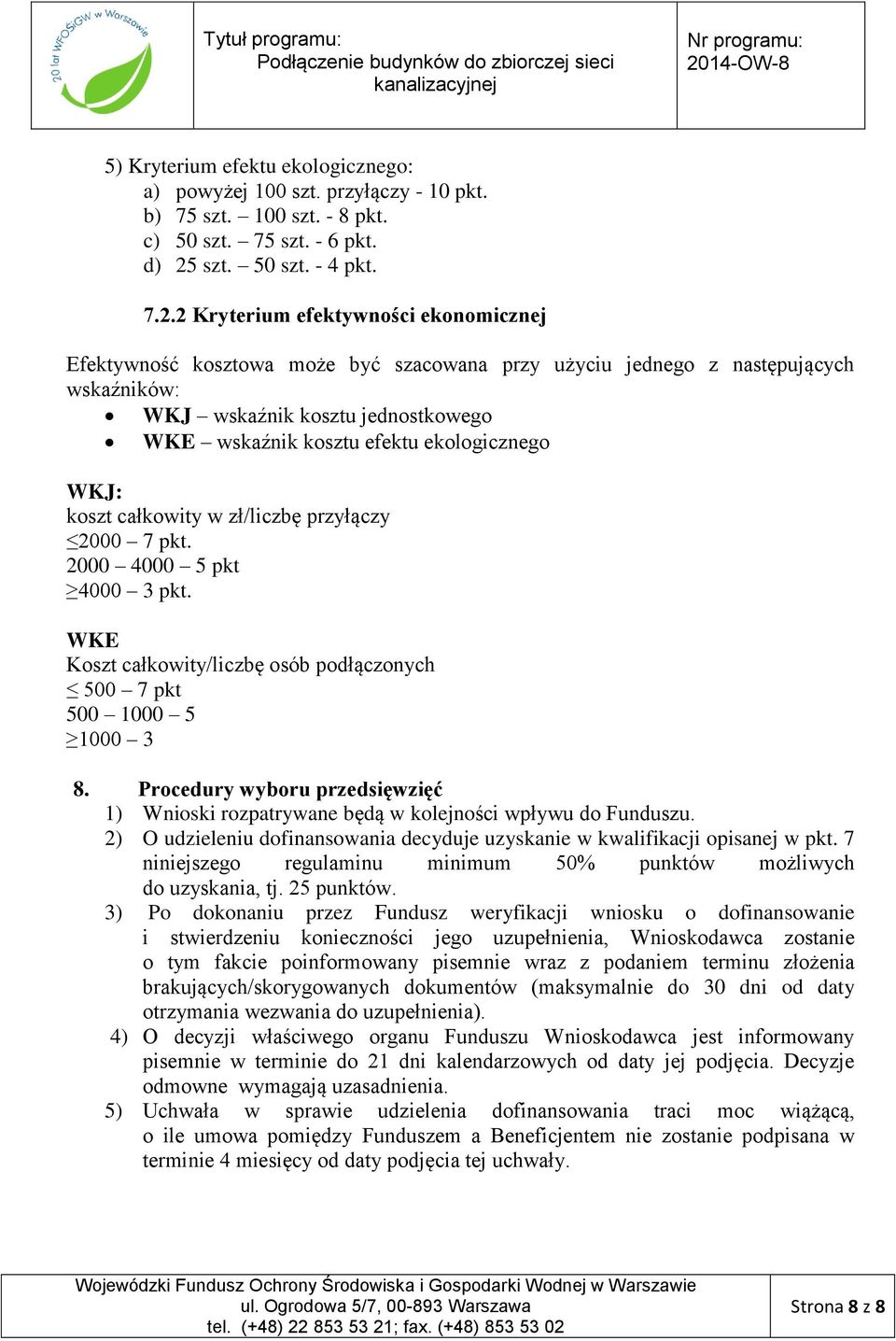 2 Kryterium efektywności ekonomicznej Efektywność kosztowa może być szacowana przy użyciu jednego z następujących wskaźników: WKJ wskaźnik kosztu jednostkowego WKE wskaźnik kosztu efektu