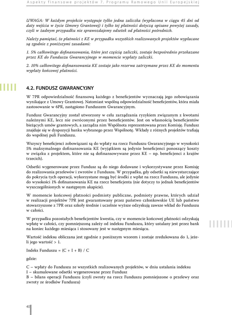 5% całkowitego dofinansowania, które jest częścią zaliczki, zostaje bezpośrednio przekazane przez KE do Funduszu Gwarancyjnego w momencie wypłaty zaliczki. 2.