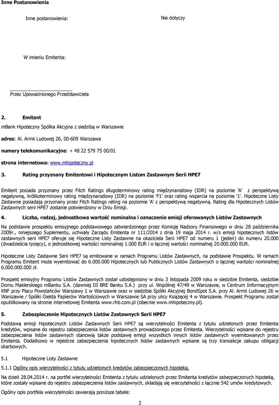 Rating przyznany Emitentowi i Hipotecznym Listom Zastawnym Serii HPE7 Emitent posiada przyznany przez Fitch Ratings długoterminowy rating międzynarodowy (IDR) na poziomie 'A' z perspektywą negatywną,