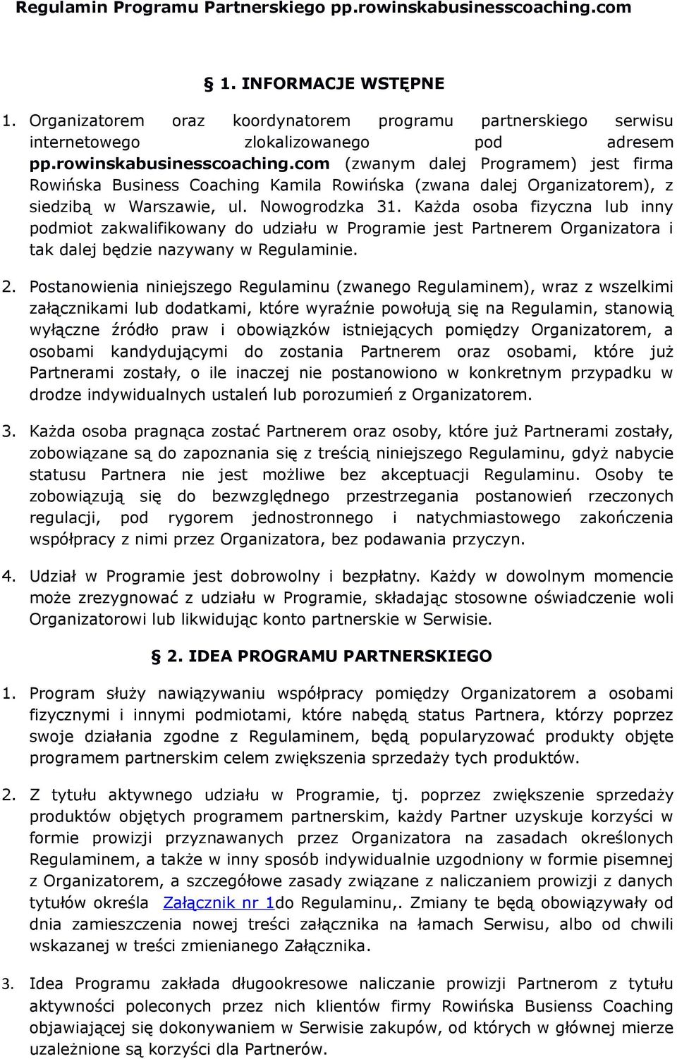 Każda osoba fizyczna lub inny podmiot zakwalifikowany do udziału w Programie jest Partnerem Organizatora i tak dalej będzie nazywany w Regulaminie. 2.