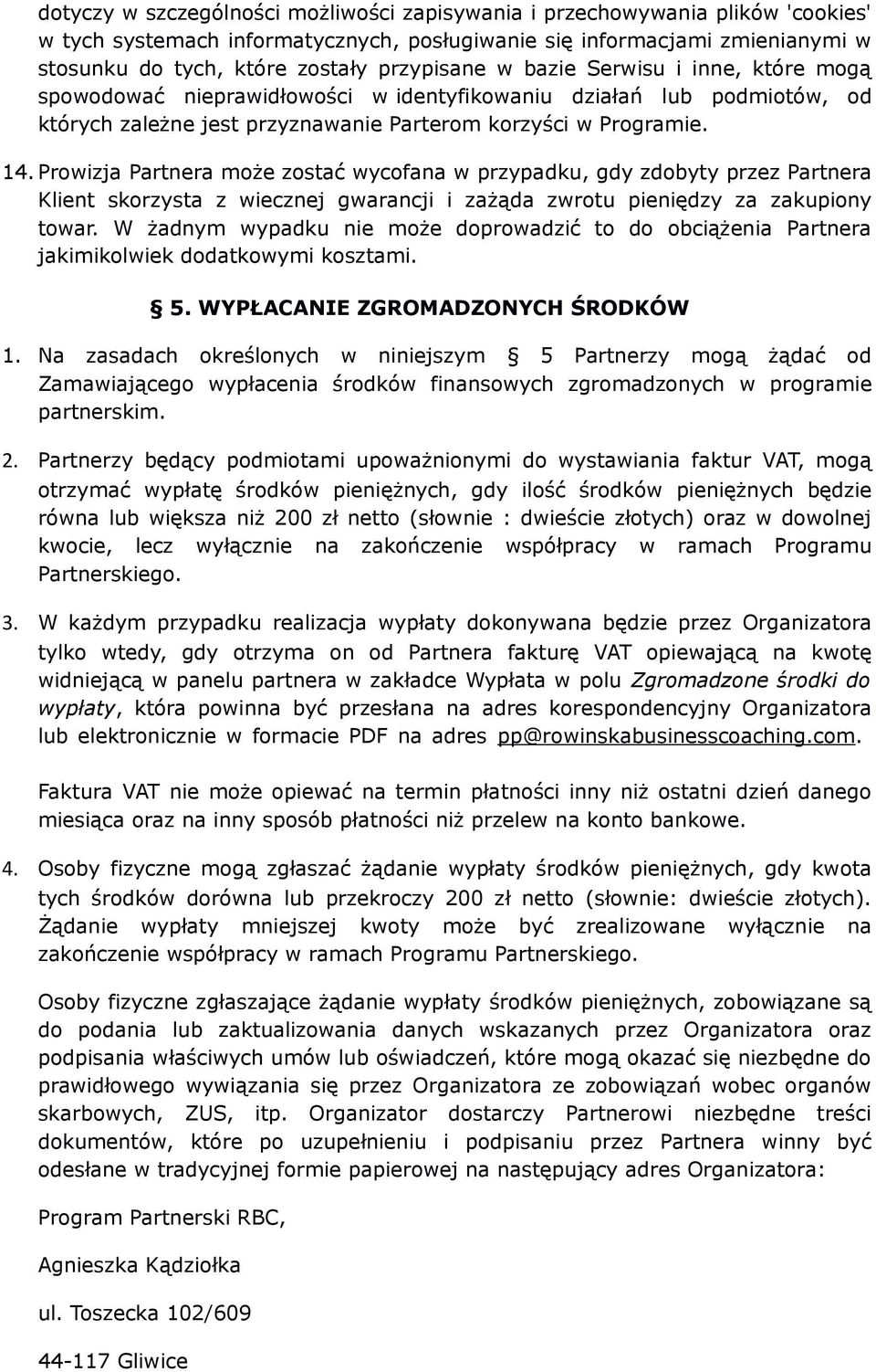 Prowizja Partnera może zostać wycofana w przypadku, gdy zdobyty przez Partnera Klient skorzysta z wiecznej gwarancji i zażąda zwrotu pieniędzy za zakupiony towar.