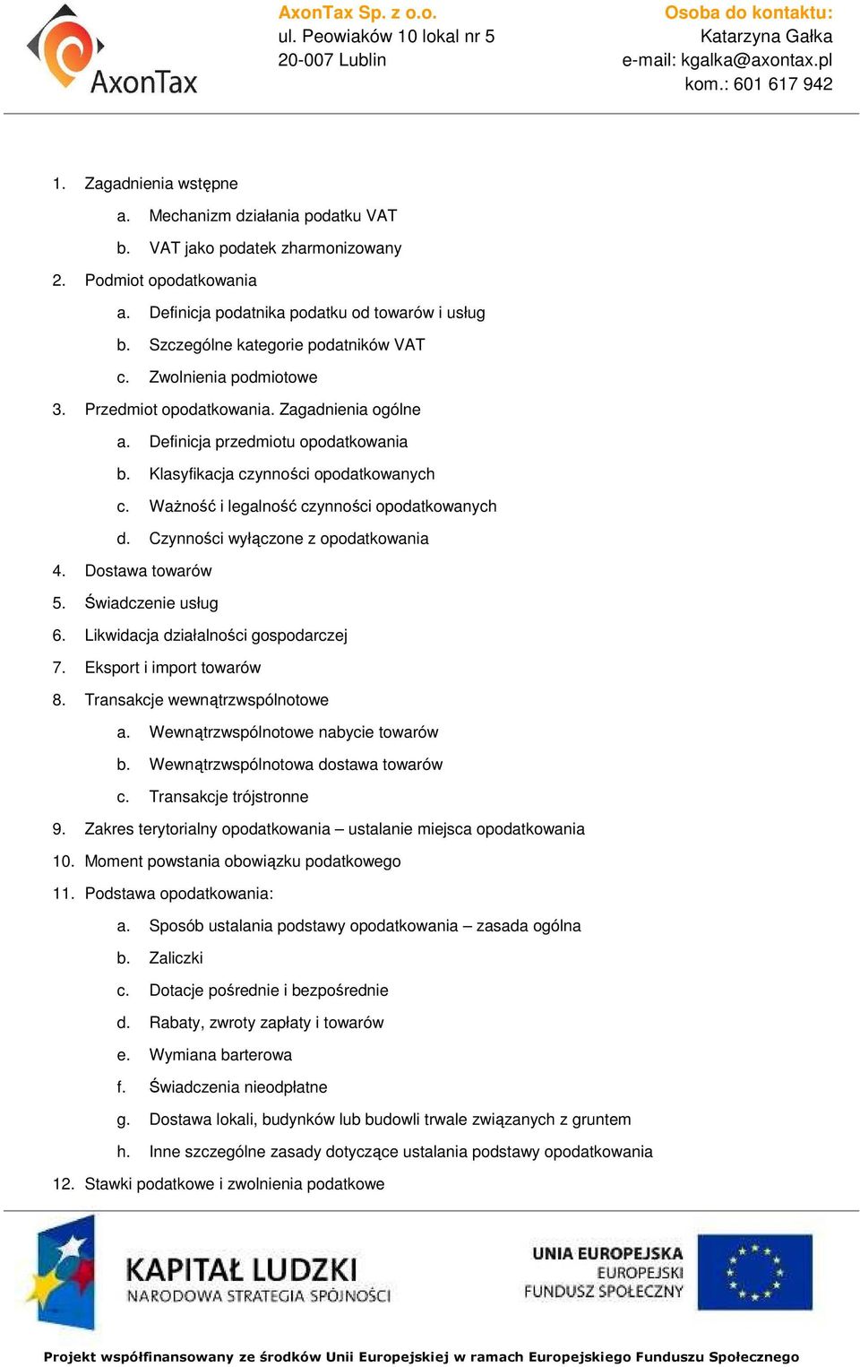 Ważność i legalność czynności opodatkowanych d. Czynności wyłączone z opodatkowania 4. Dostawa towarów 5. Świadczenie usług 6. Likwidacja działalności gospodarczej 7. Eksport i import towarów 8.