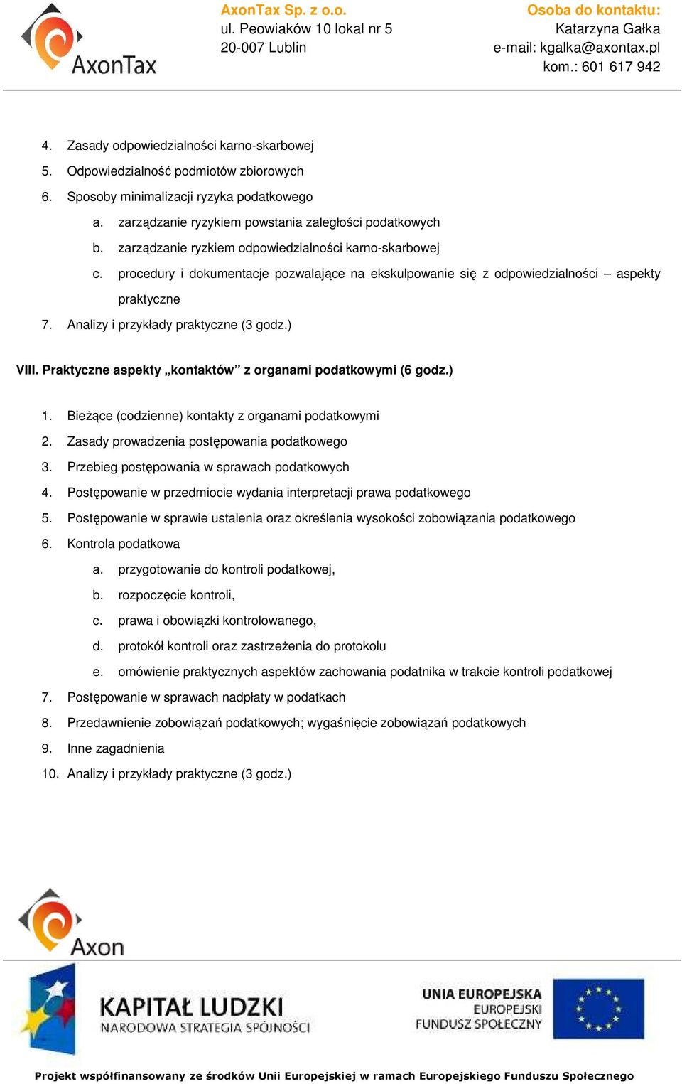 ) VIII. Praktyczne aspekty kontaktów z organami podatkowymi (6 godz.) 1. Bieżące (codzienne) kontakty z organami podatkowymi 2. Zasady prowadzenia postępowania podatkowego 3.