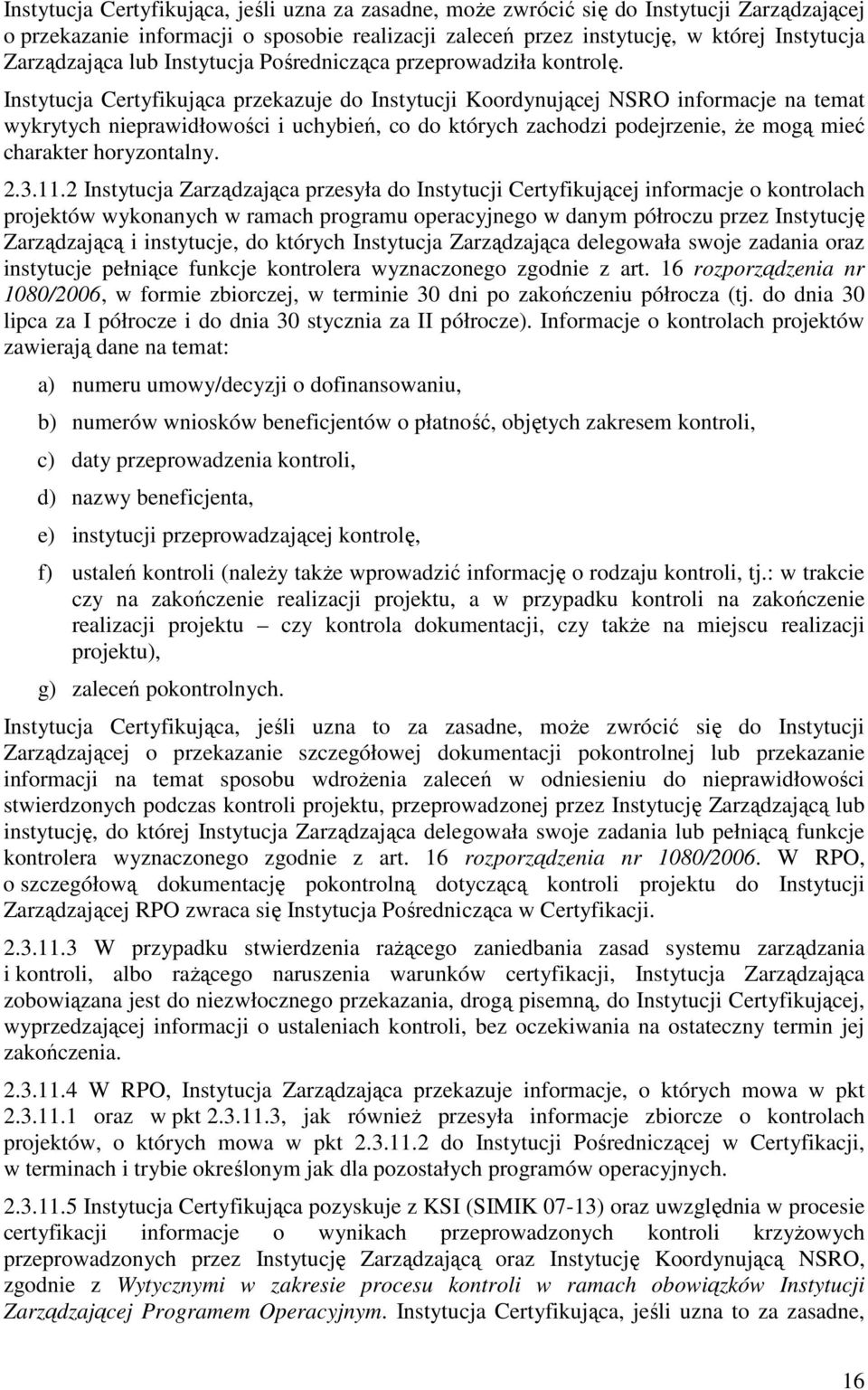 Instytucja Certyfikująca przekazuje do Instytucji Koordynującej NSRO informacje na temat wykrytych nieprawidłowości i uchybień, co do których zachodzi podejrzenie, Ŝe mogą mieć charakter horyzontalny.