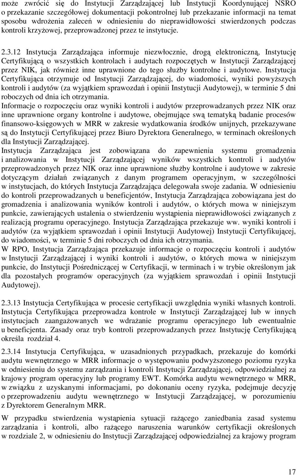 12 Instytucja Zarządzająca informuje niezwłocznie, drogą elektroniczną, Instytucję Certyfikującą o wszystkich kontrolach i audytach rozpoczętych w Instytucji Zarządzającej przez NIK, jak równieŝ inne