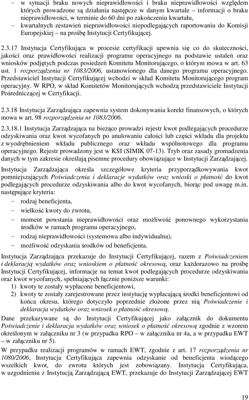 17 Instytucja Certyfikująca w procesie certyfikacji upewnia się co do skuteczności, jakości oraz prawidłowości realizacji programu operacyjnego na podstawie ustaleń oraz wniosków podjętych podczas