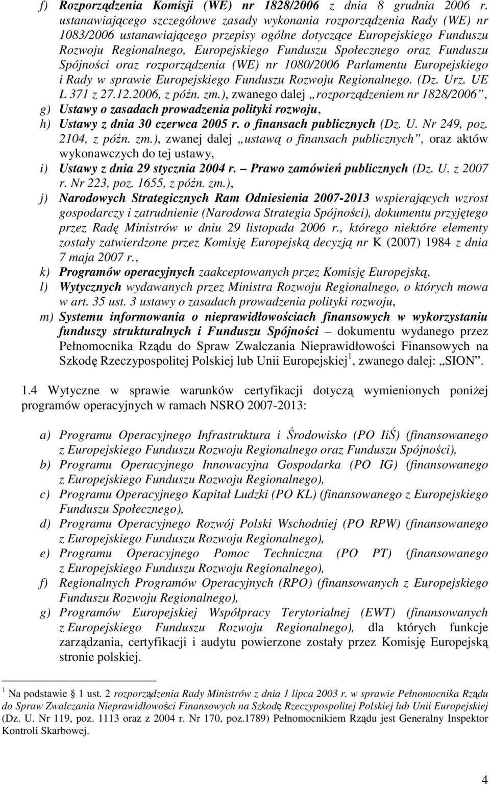 Społecznego oraz Funduszu Spójności oraz rozporządzenia (WE) nr 1080/2006 Parlamentu Europejskiego i Rady w sprawie Europejskiego Funduszu Rozwoju Regionalnego. (Dz. Urz. UE L 371 z 27.12.