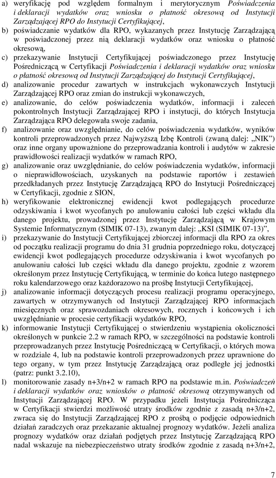 poświadczonego przez Instytucję Pośredniczącą w Certyfikacji Poświadczenia i deklaracji wydatków oraz wniosku o płatność okresową od Instytucji Zarządzającej do Instytucji Certyfikującej, d)