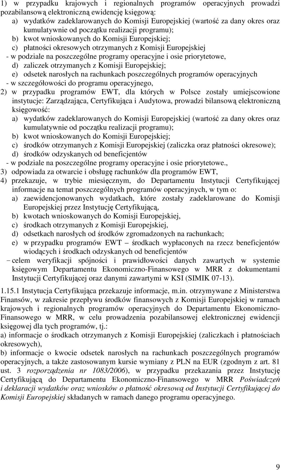 operacyjne i osie priorytetowe, d) zaliczek otrzymanych z Komisji Europejskiej; e) odsetek narosłych na rachunkach poszczególnych programów operacyjnych - w szczegółowości do programu operacyjnego,