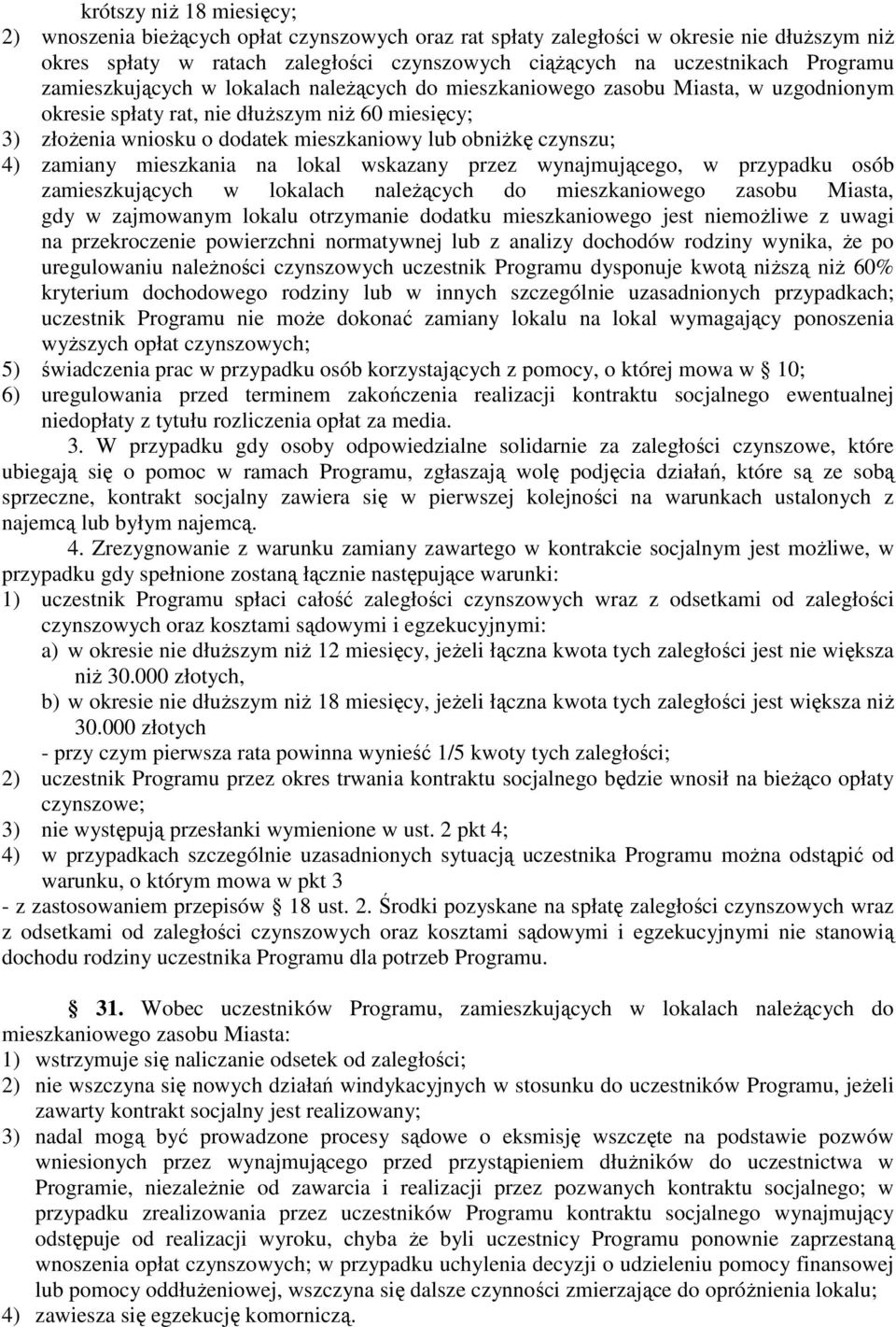 4) zamiany mieszkania na lokal wskazany przez wynajmującego, w przypadku osób zamieszkujących w lokalach należących do mieszkaniowego zasobu Miasta, gdy w zajmowanym lokalu otrzymanie dodatku