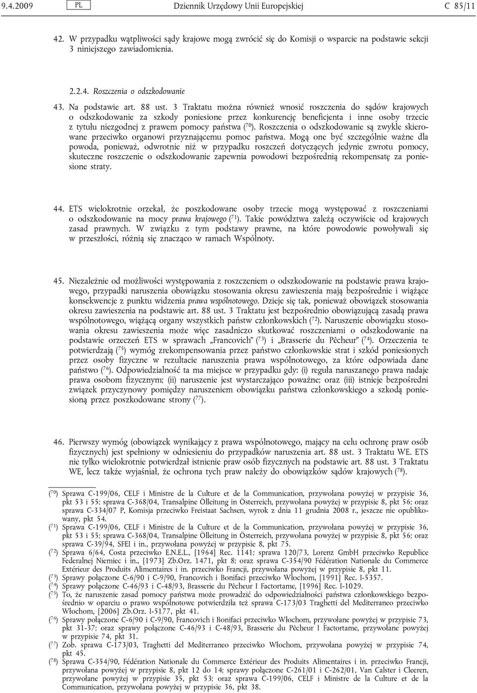 3 Traktatu można również wnosić roszczenia do sądów krajowych o odszkodowanie za szkody poniesione przez konkurencję beneficjenta i inne osoby trzecie z tytułu niezgodnej z prawem pomocy państwa ( 70