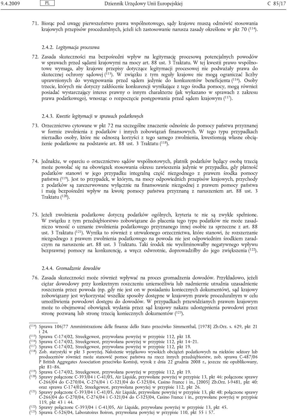 4.2. Legitymacja procesowa 72. Zasada skuteczności ma bezpośredni wpływ na legitymację procesową potencjalnych powodów w sprawach przed sądami krajowymi na mocy art. 88 ust. 3 Traktatu.