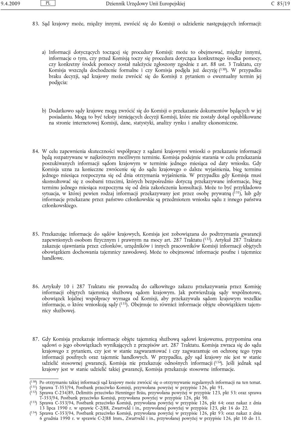 tym, czy przed Komisją toczy się procedura dotycząca konkretnego środka pomocy, czy konkretny środek pomocy został należycie zgłoszony zgodnie z art. 88 ust.