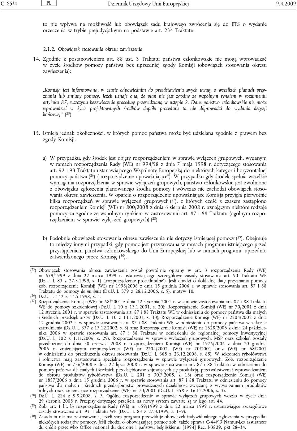 3 Traktatu państwa członkowskie nie mogą wprowadzać w życie środków pomocy państwa bez uprzedniej zgody Komisji (obowiązek stosowania okresu zawieszenia): Komisja jest informowana, w czasie