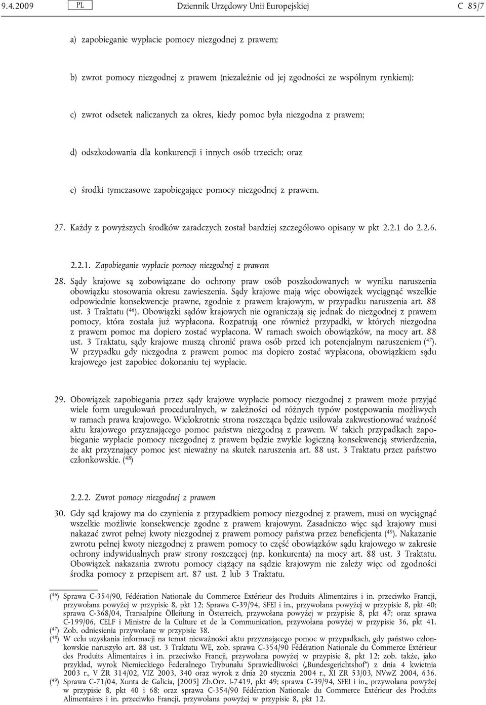 27. Każdy z powyższych środków zaradczych został bardziej szczegółowo opisany w pkt 2.2.1 do 2.2.6. 2.2.1. Zapobieganie wypłacie pomocy niezgodnej z prawem 28.