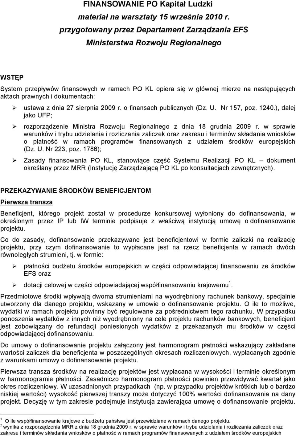 dokumentach: Ø ustawa z dnia 27 sierpnia 2009 r. o finansach publicznych (Dz. U. Nr 157, poz. 1240.), dalej jako UFP; Ø rozporządzenie Ministra Rozwoju Regionalnego z dnia 18 grudnia 2009 r.