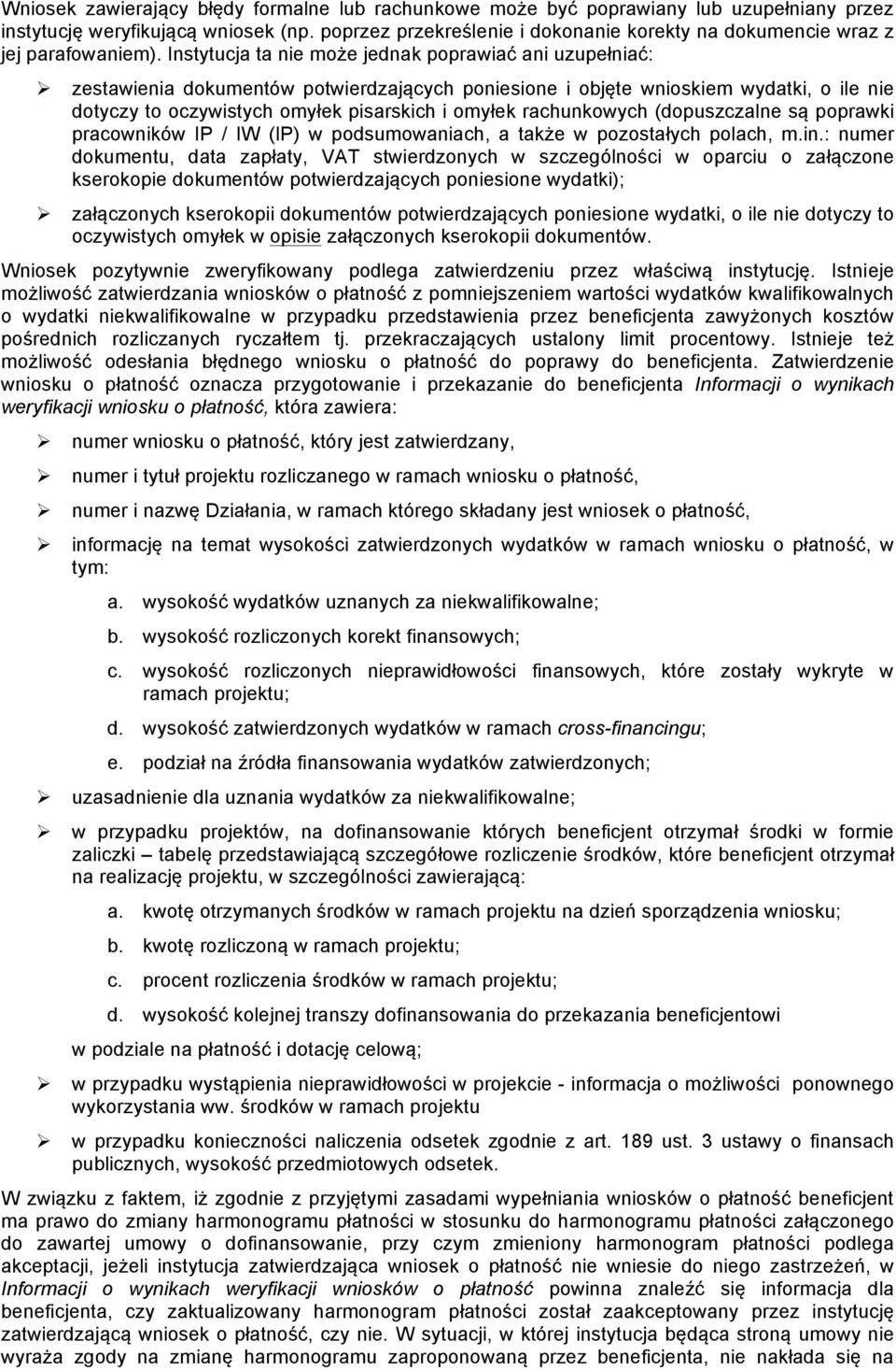 Instytucja ta nie może jednak poprawiać ani uzupełniać: Ø zestawienia dokumentów potwierdzających poniesione i objęte wnioskiem wydatki, o ile nie dotyczy to oczywistych omyłek pisarskich i omyłek