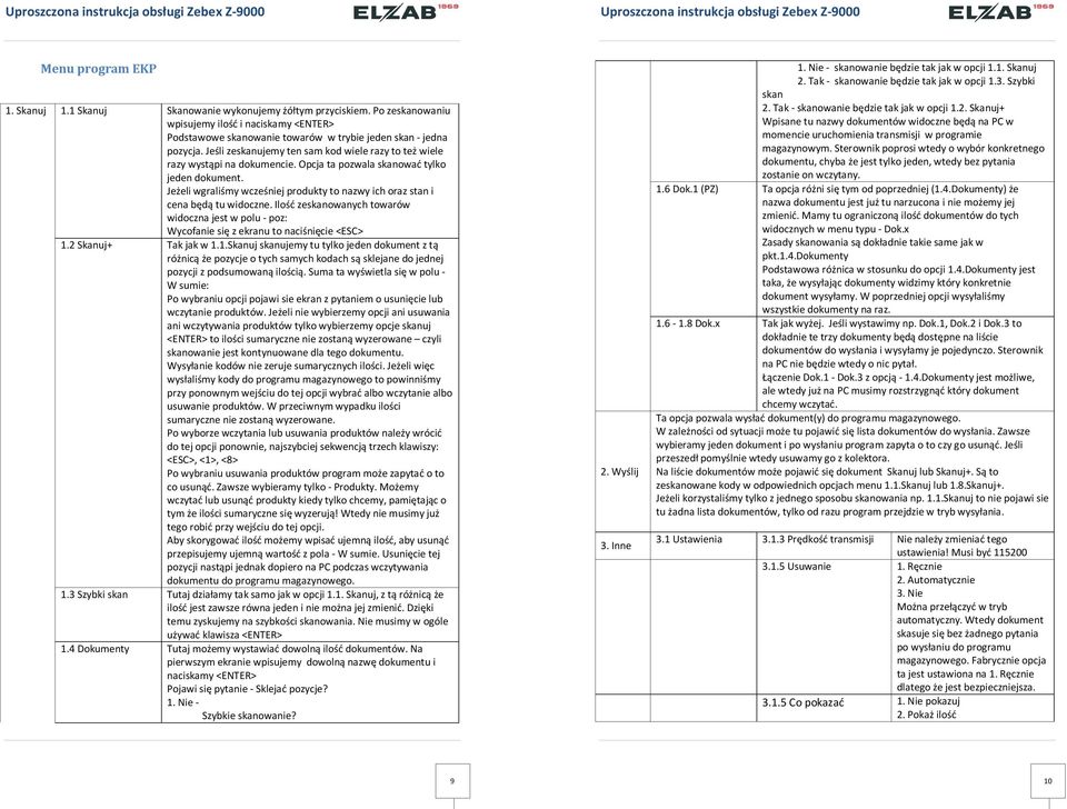 Jeżeli wgraliśmy wcześniej produkty to nazwy ich oraz stan i cena będą tu widoczne. Ilość zeskanowanych towarów widoczna jest w polu - poz: Wycofanie się z ekranu to naciśnięcie <ESC> 1.