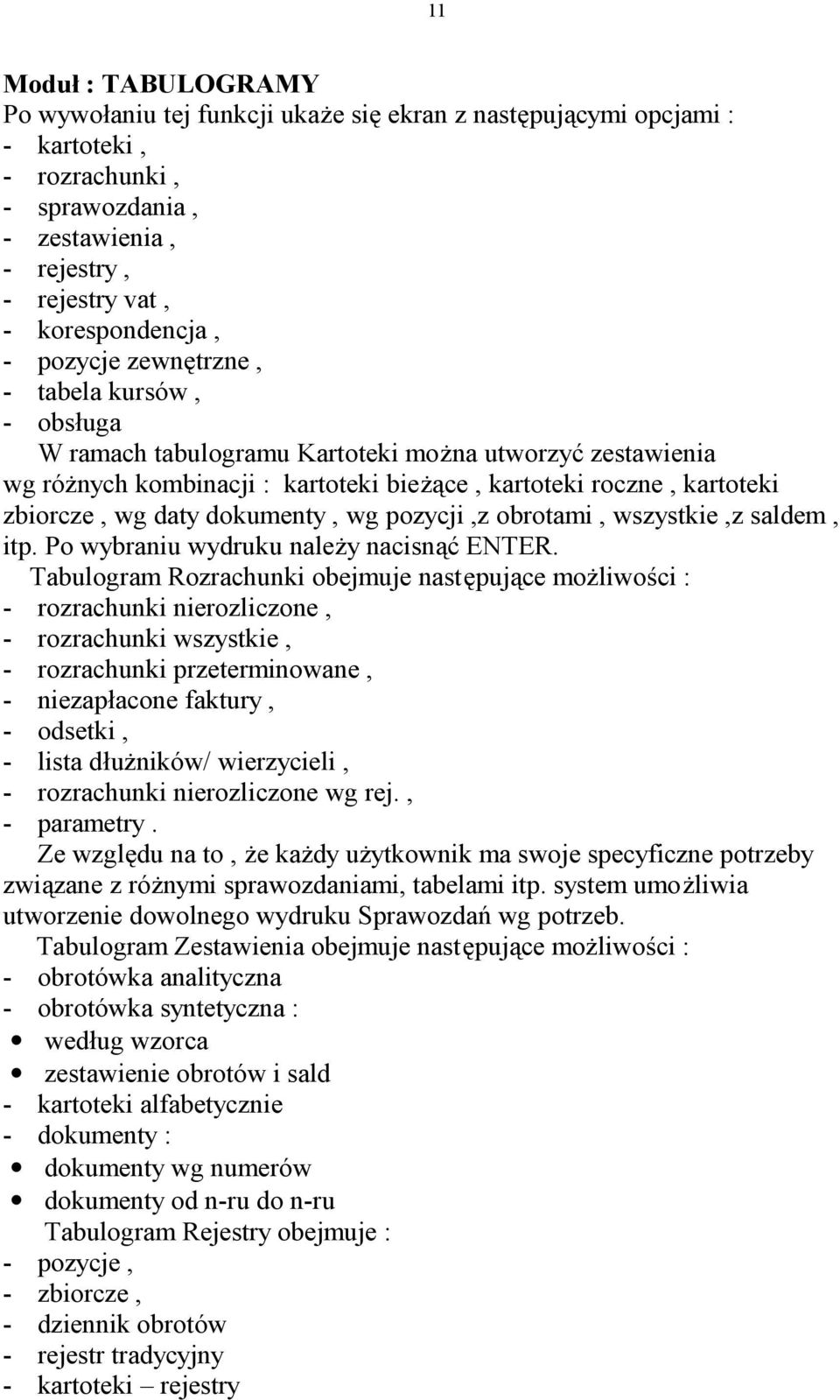 dokumenty, wg pozycji,z obrotami, wszystkie,z saldem, itp. Po wybraniu wydruku należy nacisnąć ENTER.