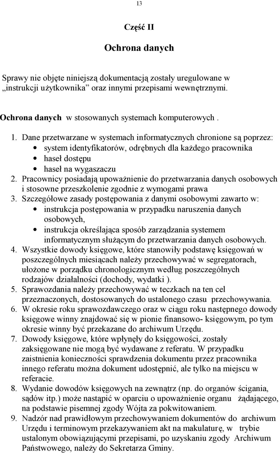 Dane przetwarzane w systemach informatycznych chronione są poprzez: system identyfikatorów, odrębnych dla każdego pracownika haseł dostępu haseł na wygaszaczu 2.