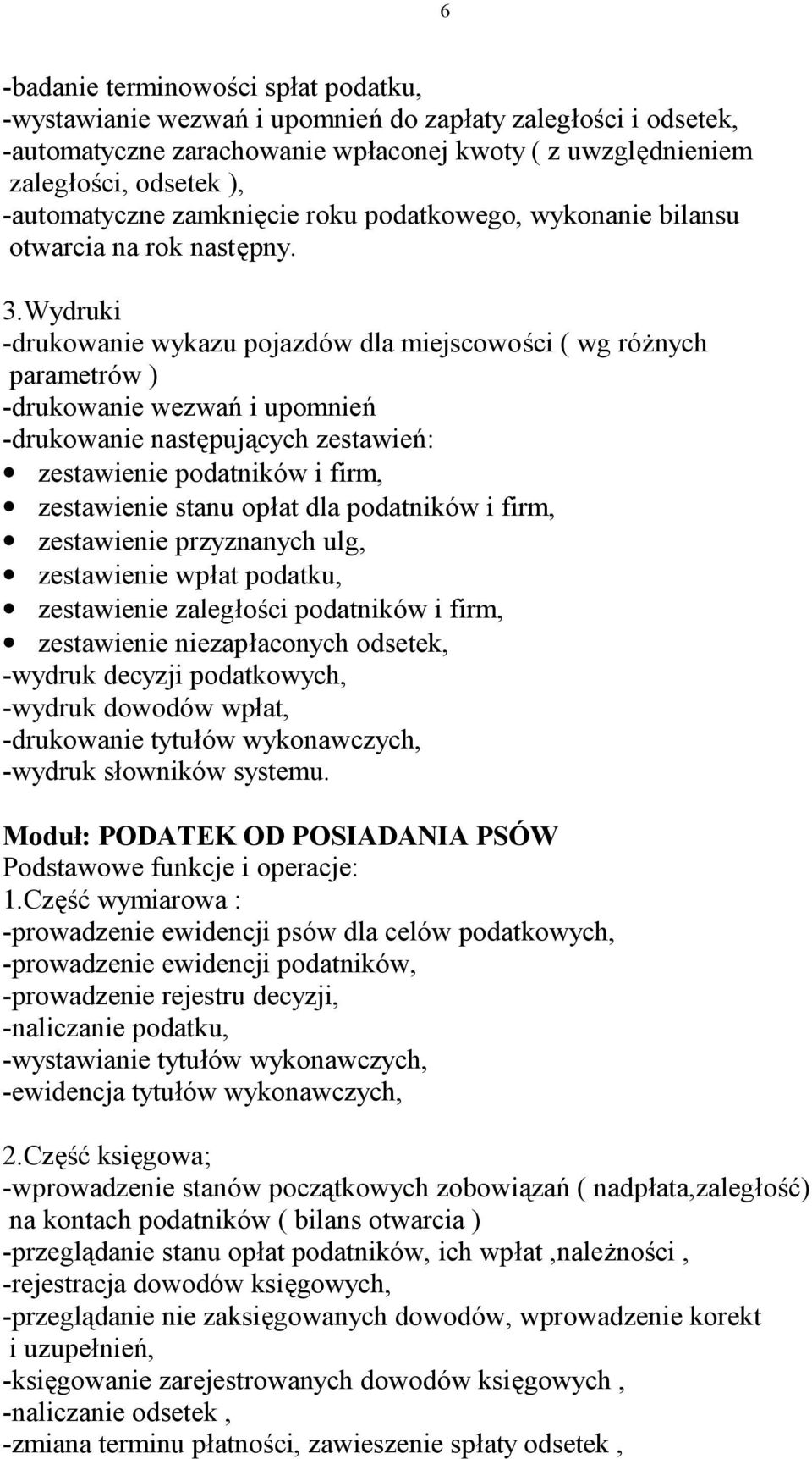 Wydruki -drukowanie wykazu pojazdów dla miejscowości ( wg różnych parametrów ) -drukowanie wezwań i upomnień -drukowanie następujących zestawień: zestawienie podatników i firm, zestawienie stanu