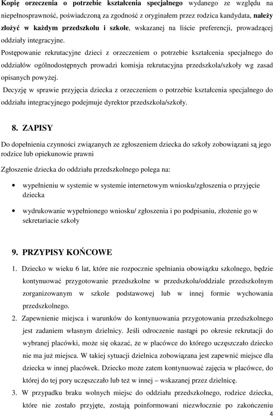 Postępowanie rekrutacyjne dzieci z orzeczeniem o potrzebie kształcenia specjalnego do oddziałów ogólnodostępnych prowadzi komisja rekrutacyjna przedszkola/szkoły wg zasad opisanych powyżej.