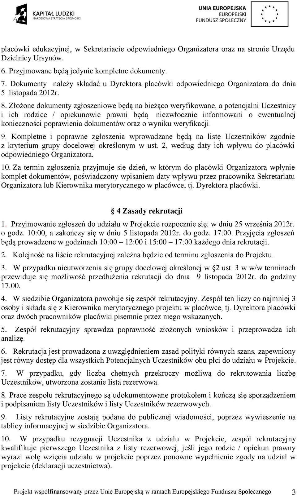 Złożone dokumenty zgłoszeniowe będą na bieżąco weryfikowane, a potencjalni Uczestnicy i ich rodzice / opiekunowie prawni będą niezwłocznie informowani o ewentualnej konieczności poprawienia