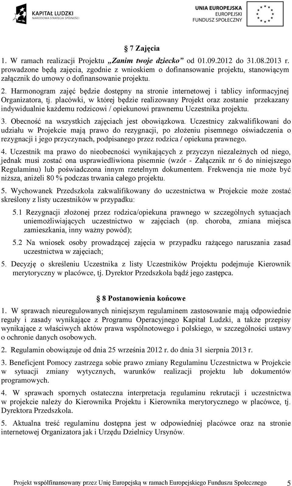 Harmonogram zajęć będzie dostępny na stronie internetowej i tablicy informacyjnej Organizatora, tj.