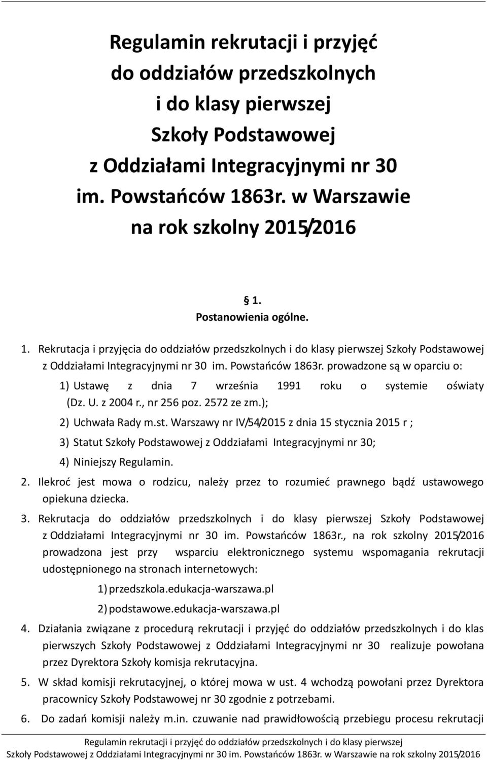 prowadzone są w oparciu o: 1) Ustawę z dnia 7 września 1991 roku o systemie oświaty (Dz. U. z 2004 r., nr 256 poz. 2572 ze zm.); 2) Uchwała Rady m.st. Warszawy nr IV/54/2015 z dnia 15 stycznia 2015 r ; 3) Statut Szkoły Podstawowej z Oddziałami Integracyjnymi nr 30; 4) Niniejszy Regulamin.