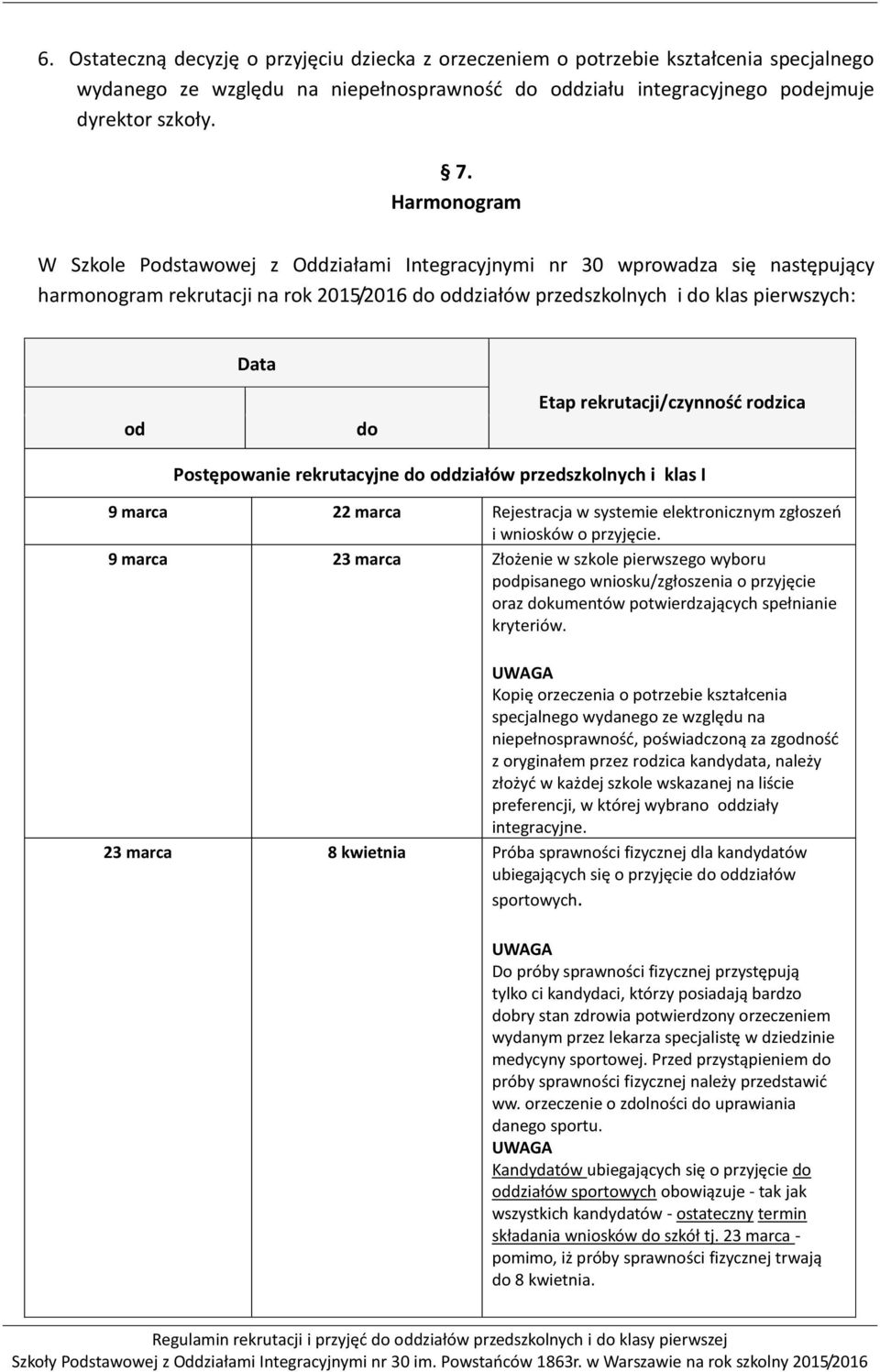 rekrutacji/czynność rodzica Postępowanie rekrutacyjne do oddziałów przedszkolnych i klas I 9 marca 22 marca Rejestracja w systemie elektronicznym zgłoszeń i wniosków o przyjęcie.