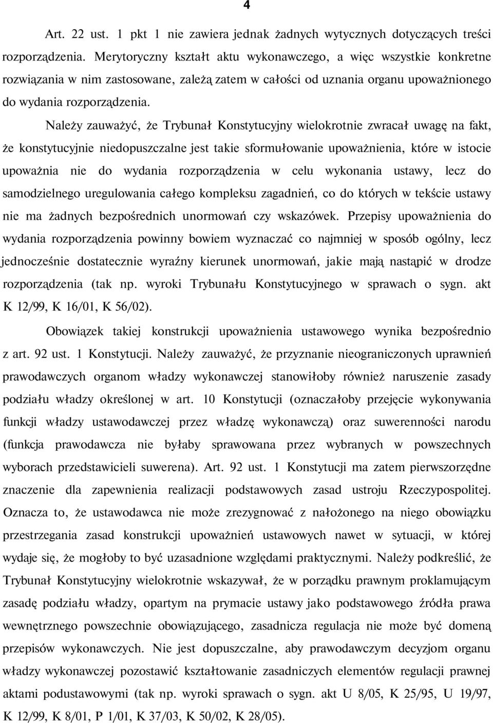 Należy zauważyć, że Trybunał Konstytucyjny wielokrotnie zwracał uwagę na fakt, że konstytucyjnie niedopuszczalne jest takie sformułowanie upoważnienia, które w istocie upoważnia nie do wydania