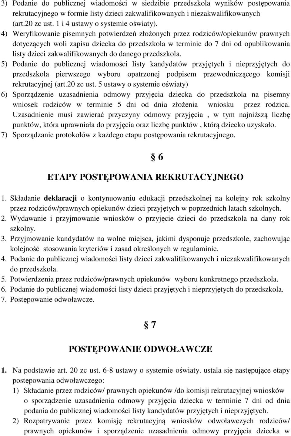 4) Weryfikowanie pisemnych potwierdzeń złożonych przez rodziców/opiekunów prawnych dotyczących woli zapisu dziecka do przedszkola w terminie do 7 dni od opublikowania listy dzieci zakwalifikowanych