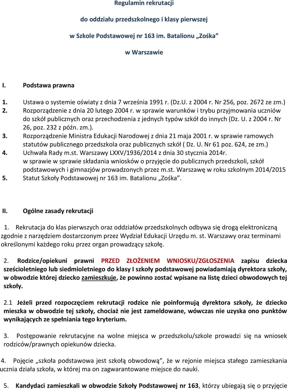 w sprawie warunków i trybu przyjmowania uczniów do szkół publicznych oraz przechodzenia z jednych typów szkół do innych (Dz. U. z 2004 r. Nr 26, poz. 232 z późn. zm.). 3.