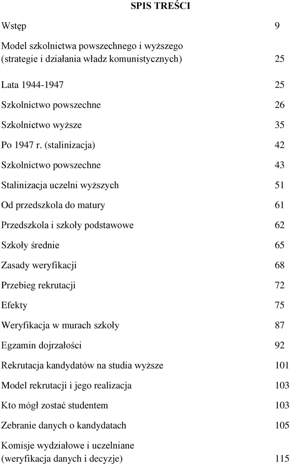 (stalinizacja) 42 Szkolnictwo powszechne 43 Stalinizacja uczelni wyższych 51 Od przedszkola do matury 61 Przedszkola i szkoły podstawowe 62 Szkoły średnie 65 Zasady